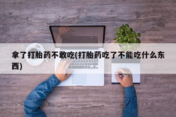 流产药叫什么名购买流程拿了打胎药不敢吃(打胎药吃了不能吃什么东西)