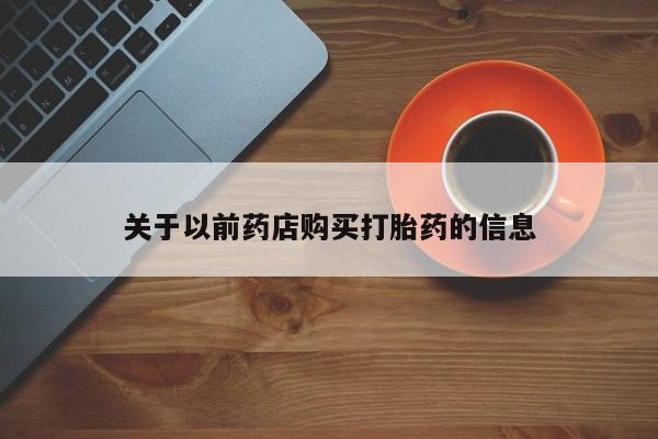 流产药叫什么名购买流程关于以前药店购买打胎药的信息