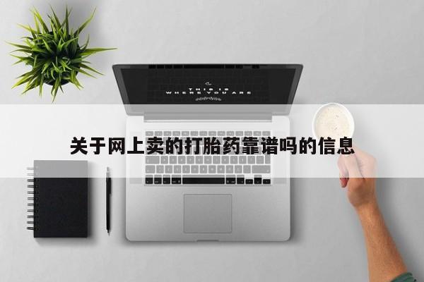 流产药叫什么名购买流程关于网上卖的打胎药靠谱吗的信息