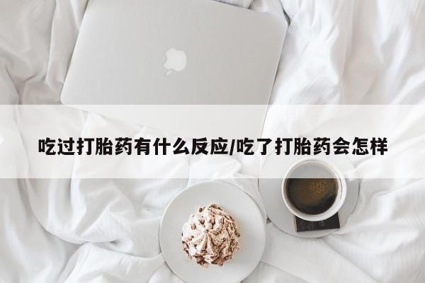 流产药叫什么名购买流程吃过打胎药有什么反应/吃了打胎药会怎样