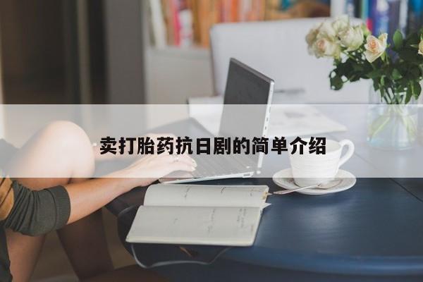 流产药叫什么名购买流程卖打胎药抗日剧的简单介绍