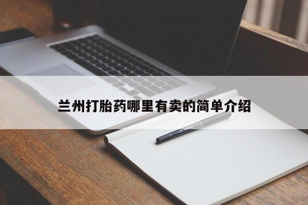 流产药叫什么名购买流程兰州打胎药哪里有卖的简单介绍