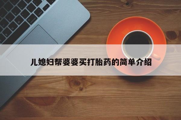 流产药叫什么名购买流程儿媳妇帮婆婆买打胎药的简单介绍