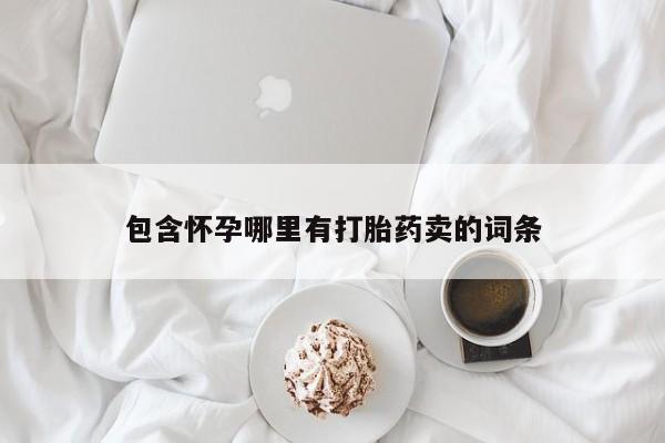 流产药叫什么名购买流程包含怀孕哪里有打胎药卖的词条