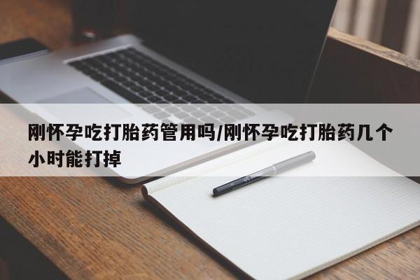 流产药叫什么名购买流程刚怀孕吃打胎药管用吗/刚怀孕吃打胎药几个小时能打掉
